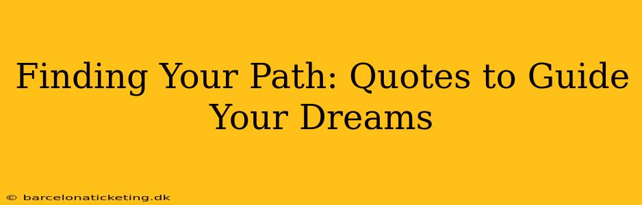 Finding Your Path: Quotes to Guide Your Dreams
