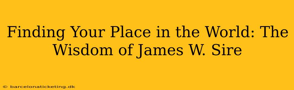 Finding Your Place in the World: The Wisdom of James W. Sire