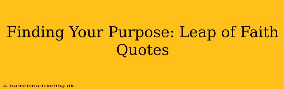 Finding Your Purpose: Leap of Faith Quotes