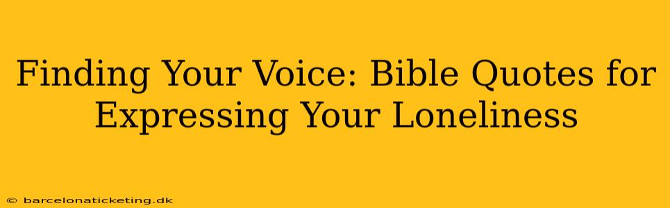 Finding Your Voice: Bible Quotes for Expressing Your Loneliness