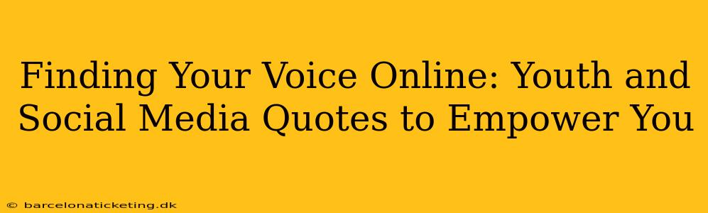 Finding Your Voice Online: Youth and Social Media Quotes to Empower You