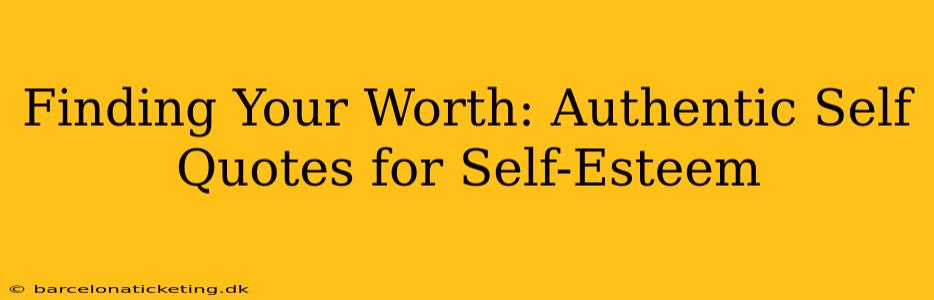 Finding Your Worth: Authentic Self Quotes for Self-Esteem