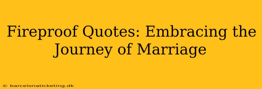 Fireproof Quotes: Embracing the Journey of Marriage