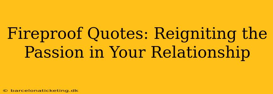 Fireproof Quotes: Reigniting the Passion in Your Relationship