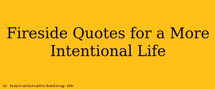 Fireside Quotes for a More Intentional Life