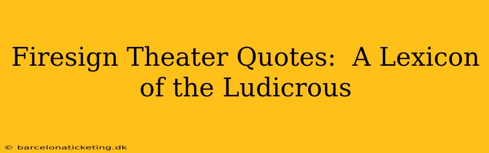 Firesign Theater Quotes:  A Lexicon of the Ludicrous