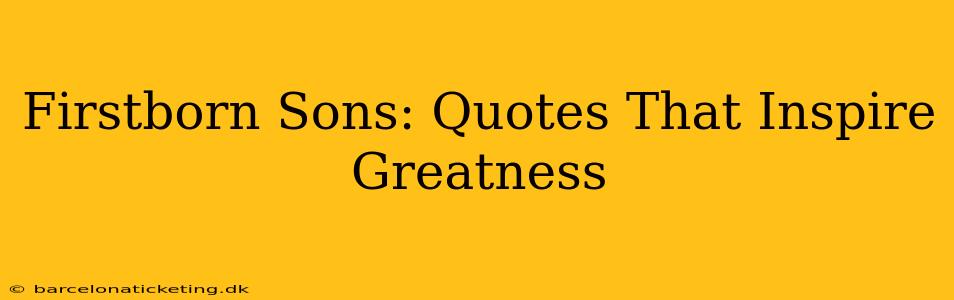 Firstborn Sons: Quotes That Inspire Greatness