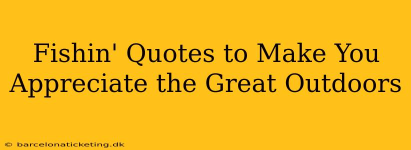 Fishin' Quotes to Make You Appreciate the Great Outdoors