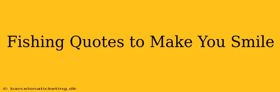 Fishing Quotes to Make You Smile