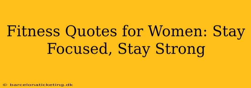 Fitness Quotes for Women: Stay Focused, Stay Strong
