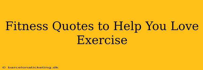 Fitness Quotes to Help You Love Exercise