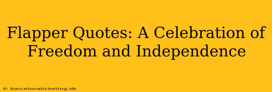 Flapper Quotes: A Celebration of Freedom and Independence
