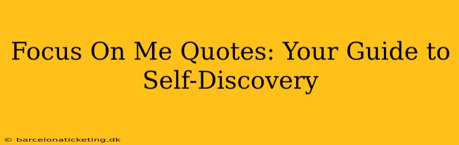 Focus On Me Quotes: Your Guide to Self-Discovery