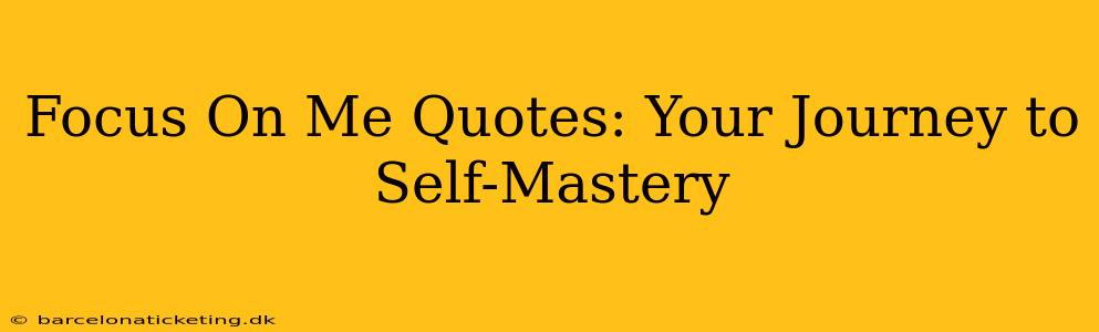 Focus On Me Quotes: Your Journey to Self-Mastery
