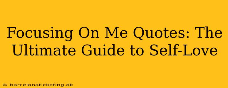 Focusing On Me Quotes: The Ultimate Guide to Self-Love