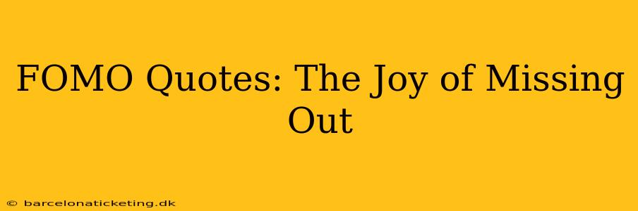 FOMO Quotes: The Joy of Missing Out