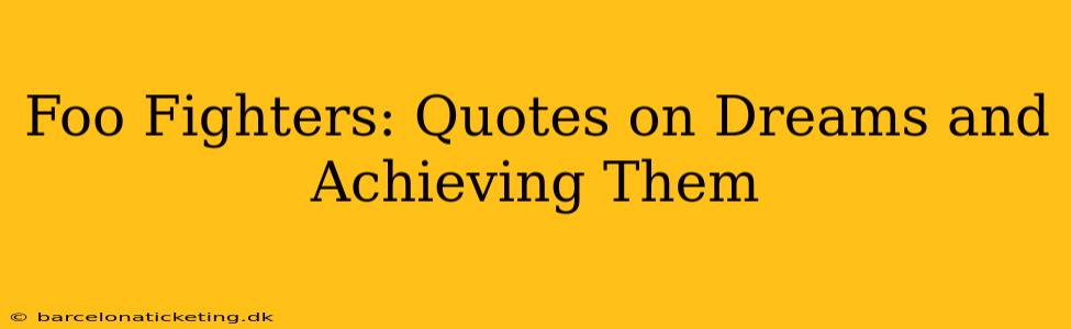 Foo Fighters: Quotes on Dreams and Achieving Them