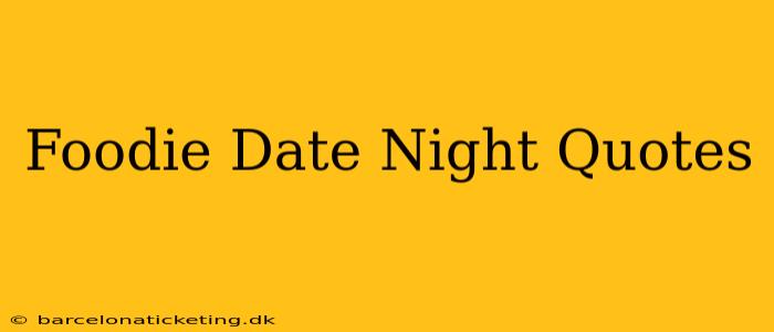 Foodie Date Night Quotes
