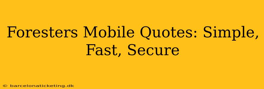 Foresters Mobile Quotes: Simple, Fast, Secure