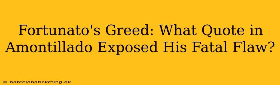 Fortunato's Greed: What Quote in Amontillado Exposed His Fatal Flaw?