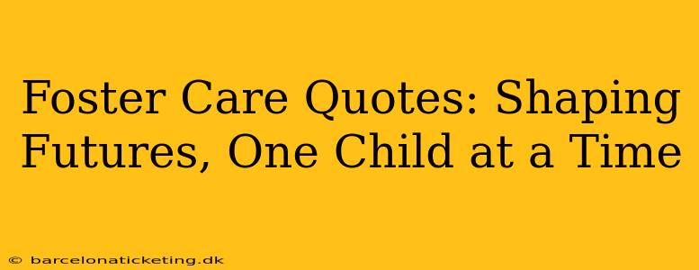 Foster Care Quotes: Shaping Futures, One Child at a Time
