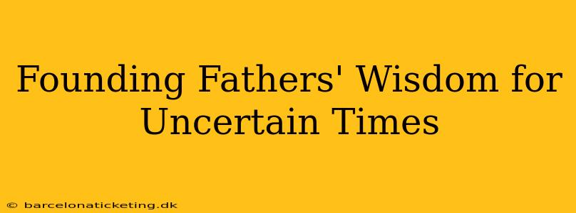 Founding Fathers' Wisdom for Uncertain Times