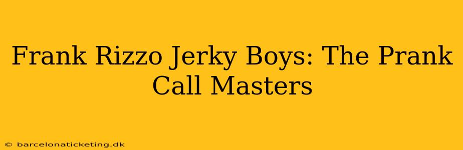Frank Rizzo Jerky Boys: The Prank Call Masters