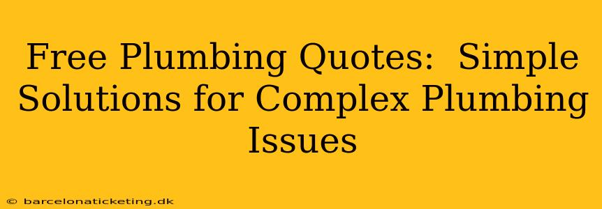 Free Plumbing Quotes:  Simple Solutions for Complex Plumbing Issues