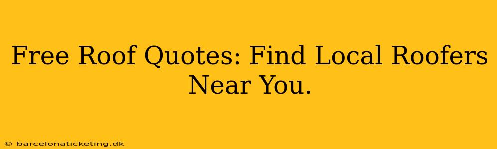 Free Roof Quotes: Find Local Roofers Near You.