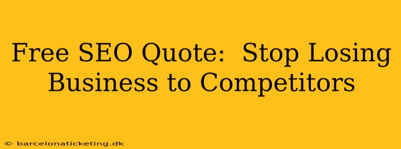 Free SEO Quote:  Stop Losing Business to Competitors