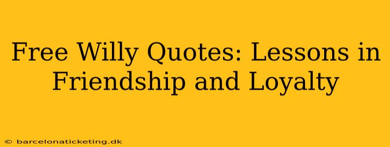 Free Willy Quotes: Lessons in Friendship and Loyalty