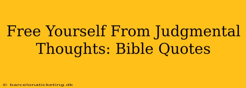 Free Yourself From Judgmental Thoughts: Bible Quotes