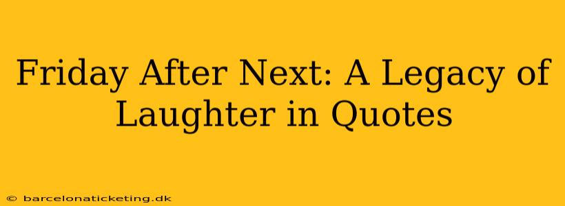 Friday After Next: A Legacy of Laughter in Quotes