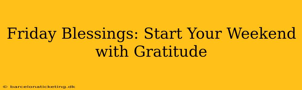 Friday Blessings: Start Your Weekend with Gratitude