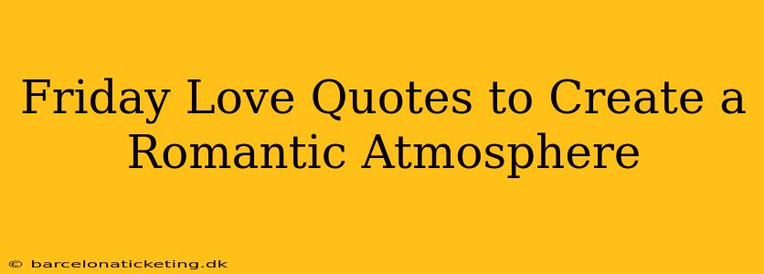 Friday Love Quotes to Create a Romantic Atmosphere