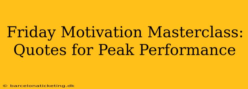 Friday Motivation Masterclass: Quotes for Peak Performance