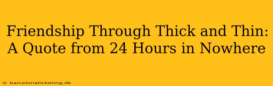 Friendship Through Thick and Thin: A Quote from 24 Hours in Nowhere