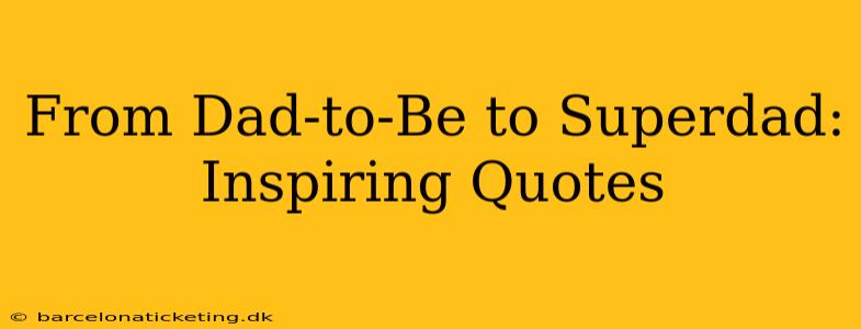From Dad-to-Be to Superdad: Inspiring Quotes