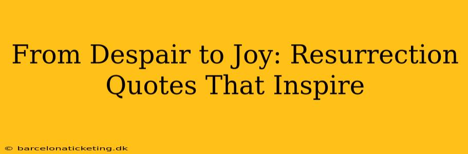 From Despair to Joy: Resurrection Quotes That Inspire