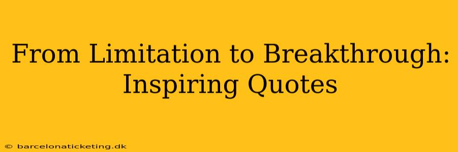From Limitation to Breakthrough: Inspiring Quotes