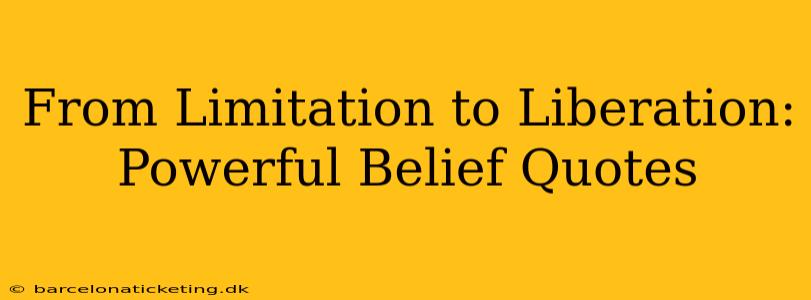 From Limitation to Liberation: Powerful Belief Quotes