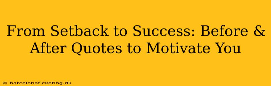 From Setback to Success: Before & After Quotes to Motivate You