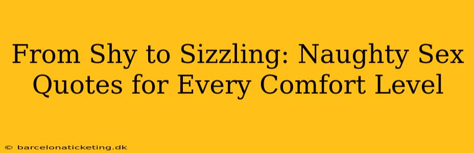 From Shy to Sizzling: Naughty Sex Quotes for Every Comfort Level From Shy to Sizzling: Naughty Sex Quotes for Every Comfort Level