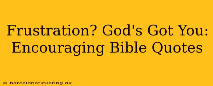 Frustration? God's Got You: Encouraging Bible Quotes