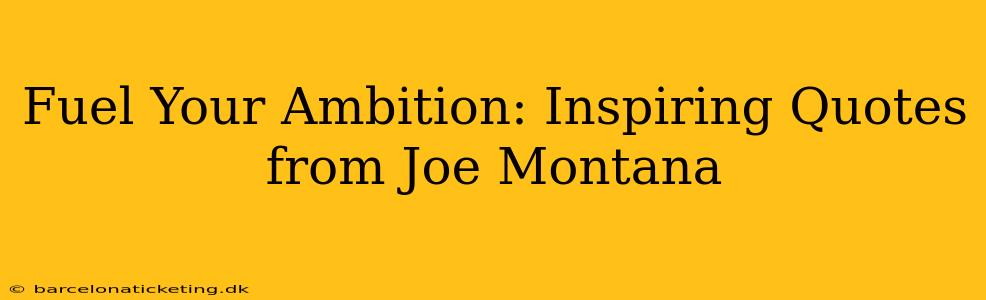 Fuel Your Ambition: Inspiring Quotes from Joe Montana