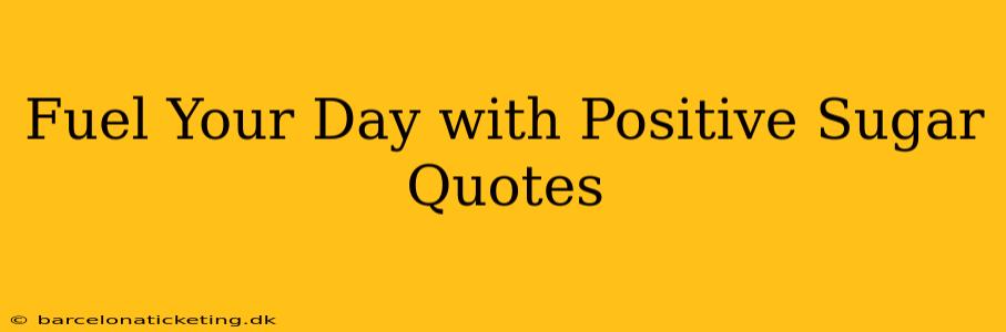 Fuel Your Day with Positive Sugar Quotes