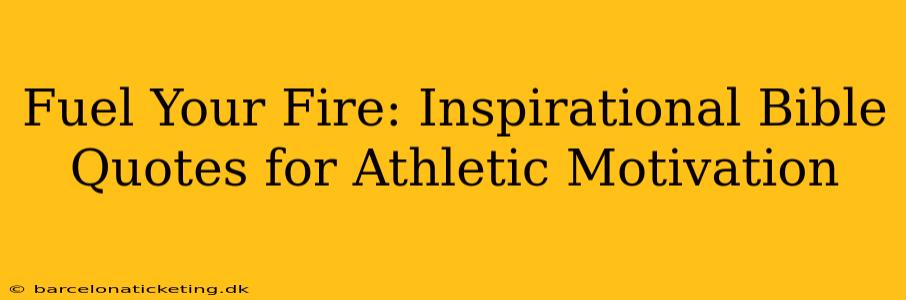 Fuel Your Fire: Inspirational Bible Quotes for Athletic Motivation