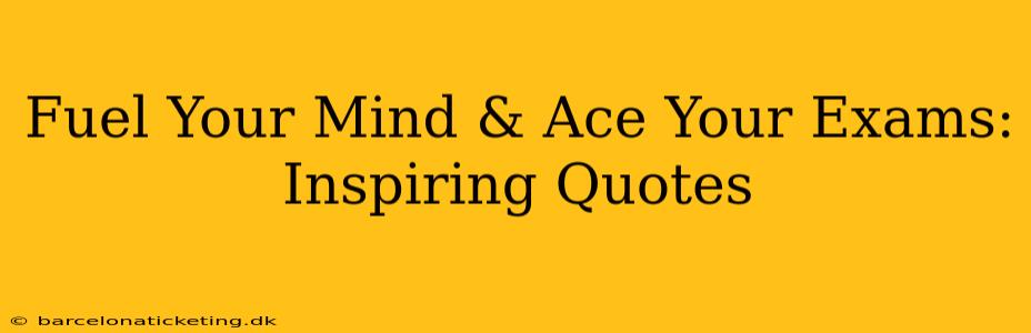 Fuel Your Mind & Ace Your Exams: Inspiring Quotes