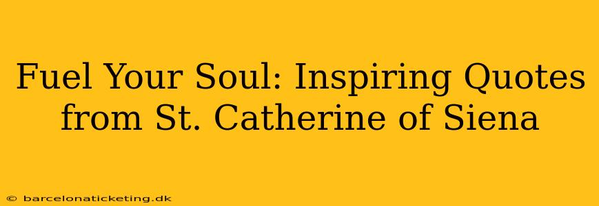 Fuel Your Soul: Inspiring Quotes from St. Catherine of Siena