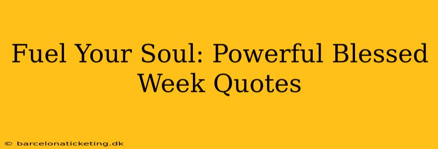 Fuel Your Soul: Powerful Blessed Week Quotes